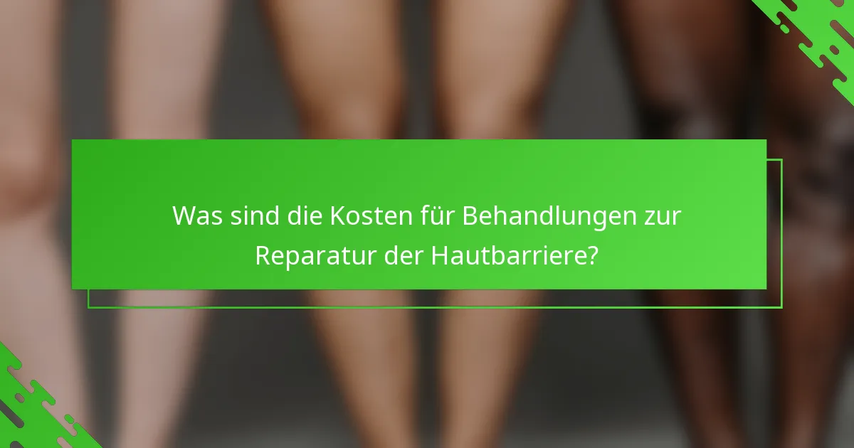 Was sind die Kosten für Behandlungen zur Reparatur der Hautbarriere?