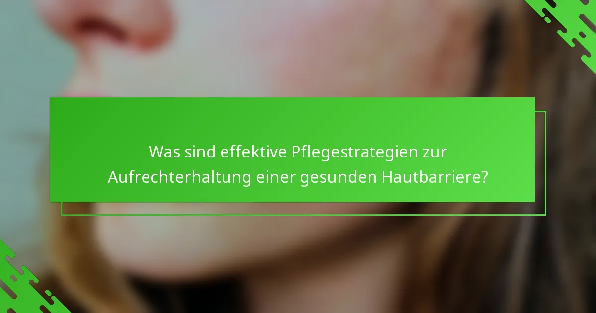 Was sind effektive Pflegestrategien zur Aufrechterhaltung einer gesunden Hautbarriere?