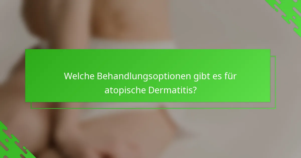 Welche Behandlungsoptionen gibt es für atopische Dermatitis?