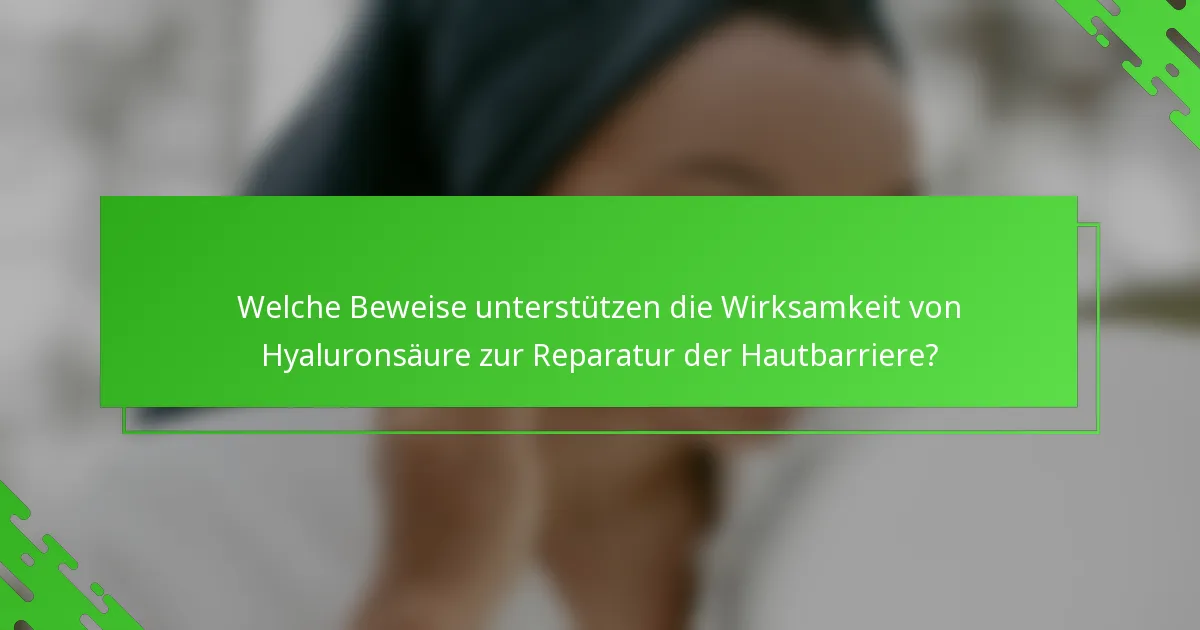 Welche Beweise unterstützen die Wirksamkeit von Hyaluronsäure zur Reparatur der Hautbarriere?