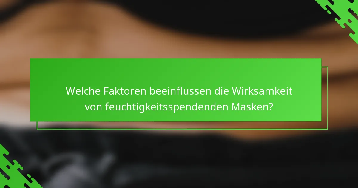 Welche Faktoren beeinflussen die Wirksamkeit von feuchtigkeitsspendenden Masken?