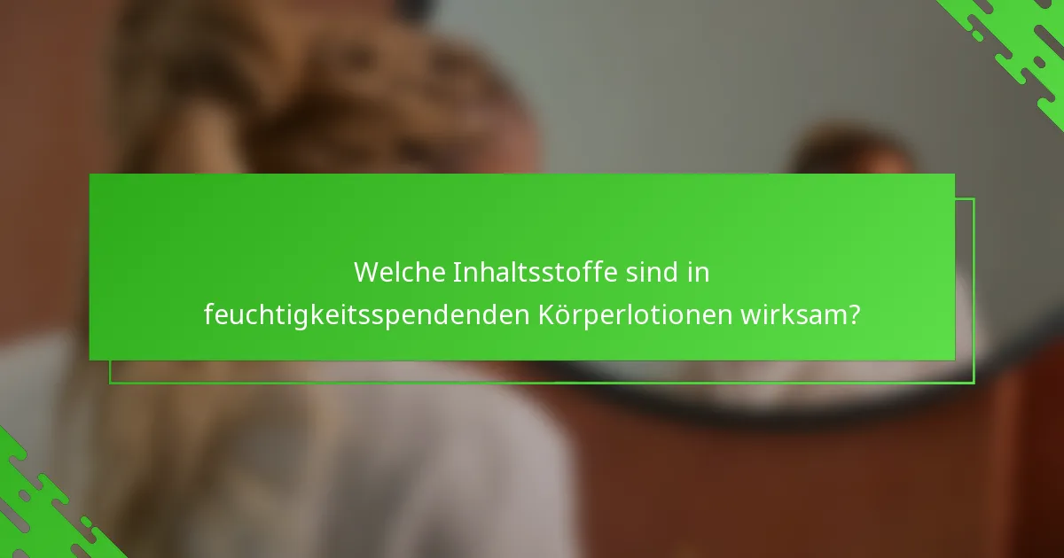 Welche Inhaltsstoffe sind in feuchtigkeitsspendenden Körperlotionen wirksam?
