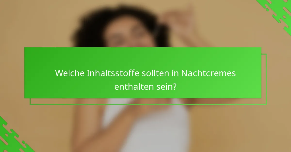 Welche Inhaltsstoffe sollten in Nachtcremes enthalten sein?