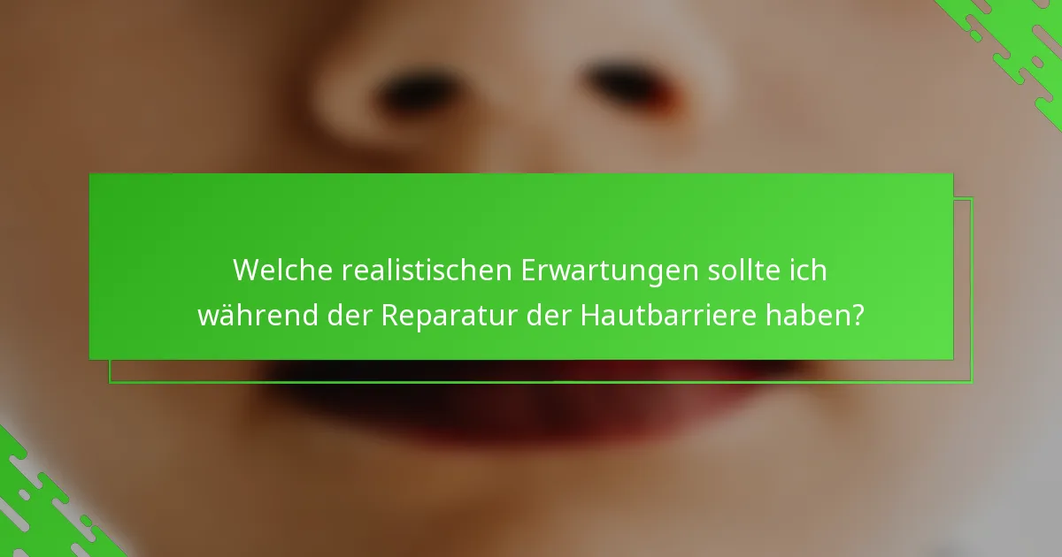 Welche realistischen Erwartungen sollte ich während der Reparatur der Hautbarriere haben?