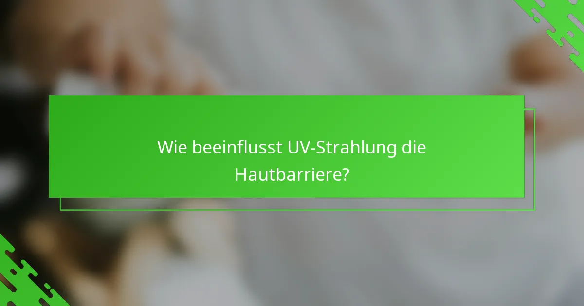 Wie beeinflusst UV-Strahlung die Hautbarriere?