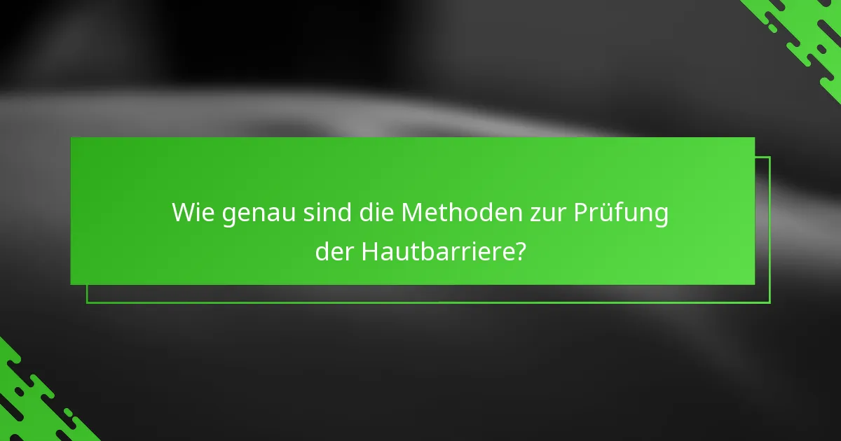 Wie genau sind die Methoden zur Prüfung der Hautbarriere?
