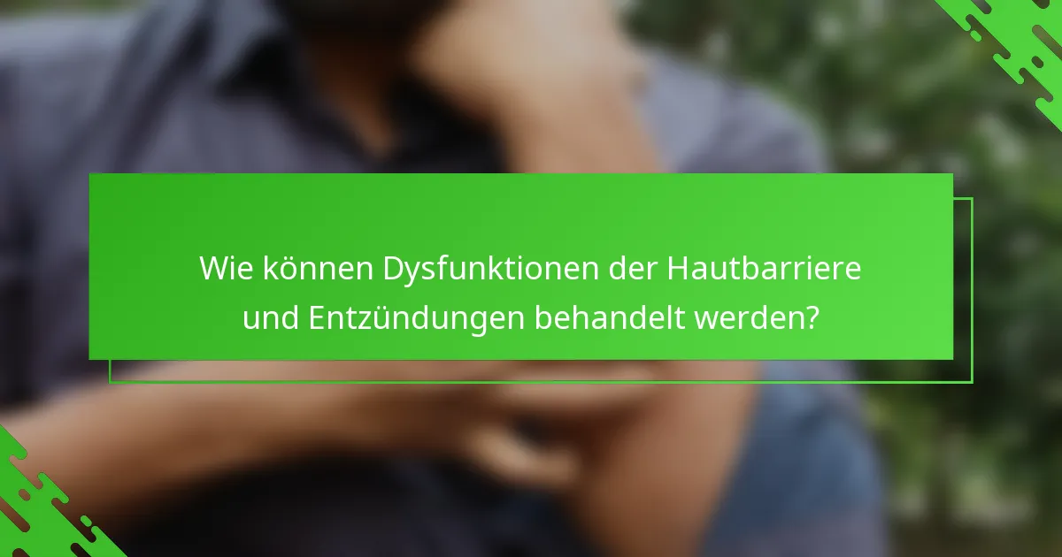 Wie können Dysfunktionen der Hautbarriere und Entzündungen behandelt werden?