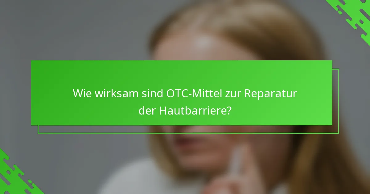 Wie wirksam sind OTC-Mittel zur Reparatur der Hautbarriere?